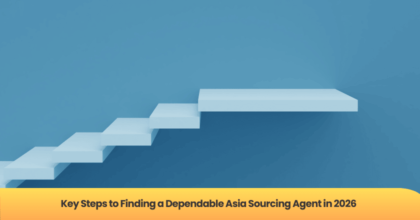 Key Steps to Finding a Dependable Asia Sourcing Agent in 2026 